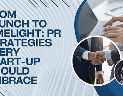 From Launch to Limelight: PR Strategies Every Start-up