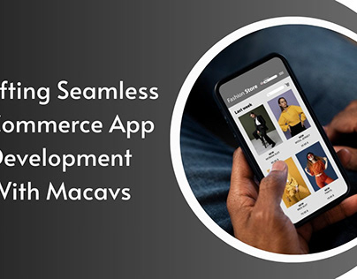 Crafting Seamless Mcommerce App Development With Macavs