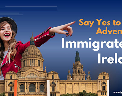 Say Yes to New Adventure: Immigrate to Ireland