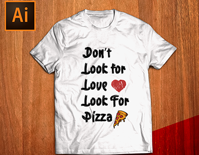 Dont Look for love, look for Pizza , tshirt