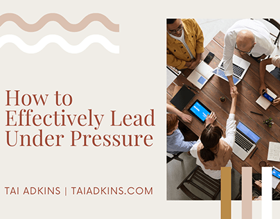How to Effectively Lead Under Pressure | Tai Adkins