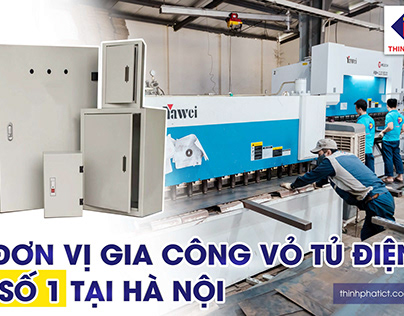 Thịnh Phát - Đơn vị gia công vỏ tủ điện tại Hà Nội