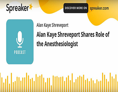 Alan Kaye Shreveport Shares Role of the Anesthesiologis