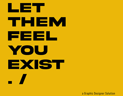 #Let Them Feel You Exist!