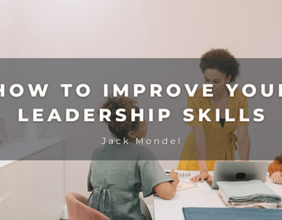 How to Improve Your Leadership Skills | Jack Mondel