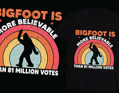 BIGFOOT IS MORE BELIEVABLE THAN 81 MILLON VOTES T-SHIRT