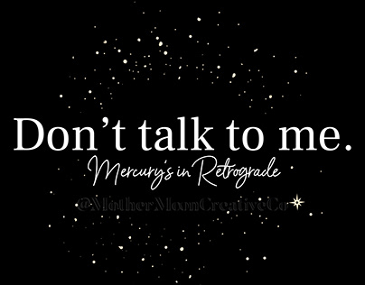 Don't Talk to Me. Mercury's in Retrograde.