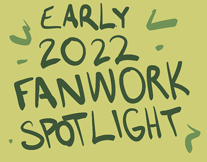Early 2022 Fanworks Spotlight