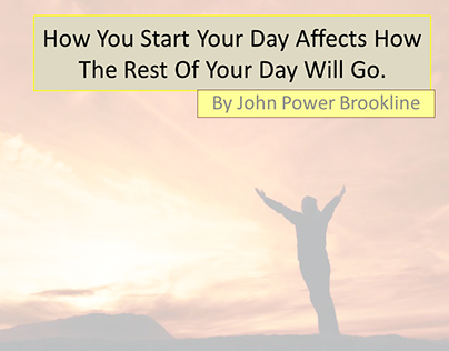 John Powers Brookline How you start your day affects