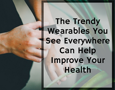 The Wearables You See Can Help Improve Your Health