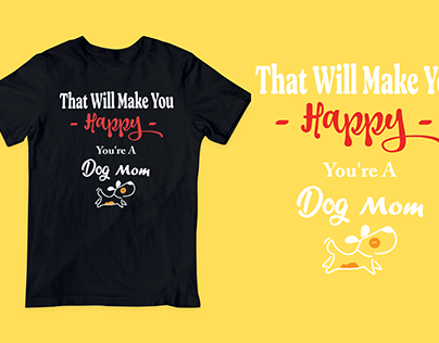 That Will Make You Happy You're A Dog Mom mans t shirt