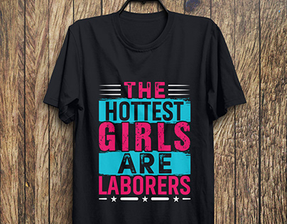 The Hottest Girls are Laborers T-Shirt Design,