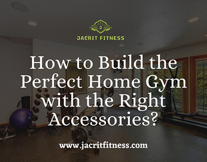 Build the Perfect Home Gym with the Right Accessories