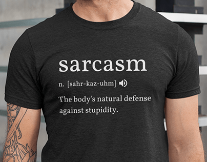 Sarcasm: The Body's natural defense Against Stupidity