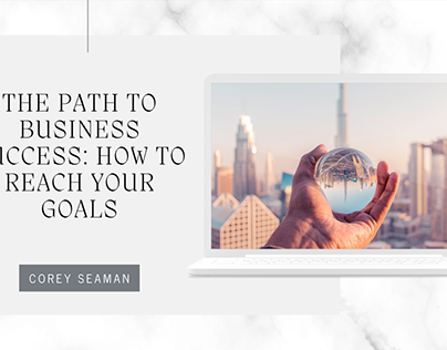 Corey Seaman | The Path to Business Success: How to Rea