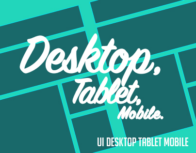 UI:Desktop. Tablet. Mobile