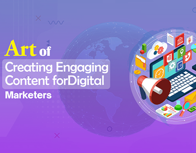 Art of Creating Engaging Content for Digital Marketers