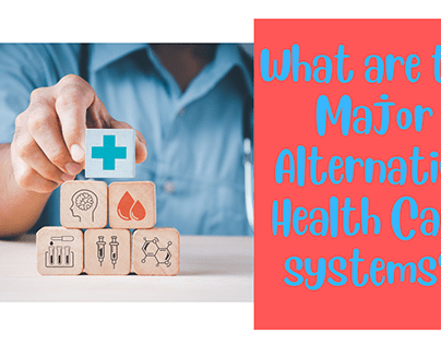 What are the Major Alternative Health Care systems?