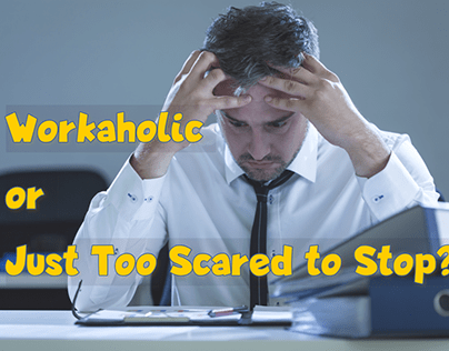 Workaholic or Just Too Scared to Stop?