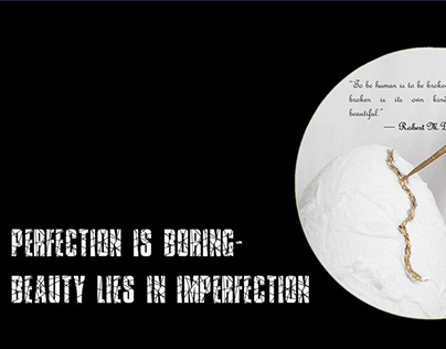PERFECTION IS BORING-BEAUTY LIES IN IMPERFECTION