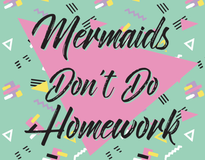 Mermaids Don’t Do Homework