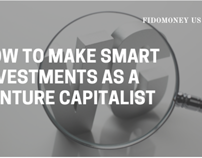 How To Make Smart Investments As A Venture Capitalist