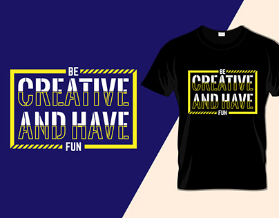 Be creative and have fun T-shirt design