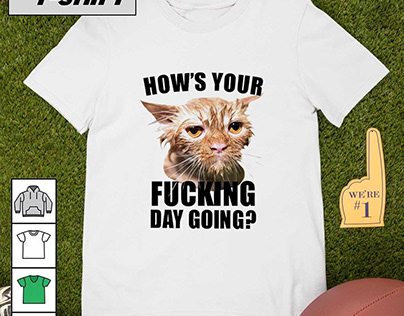Cat How’s your fucking day going shirt