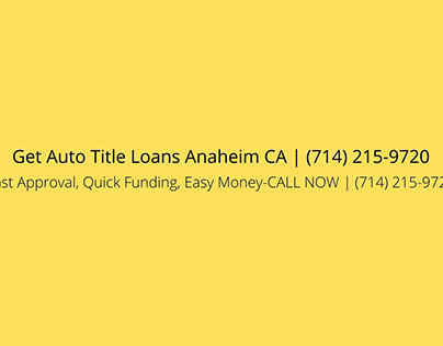 Get Auto Title Loans Anaheim CA |714-215-9720