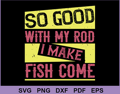 So Good With My Rod I Make Fish Come SVG