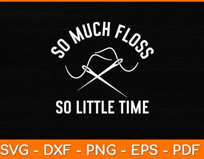 So Much Floss So Little Time! Svg