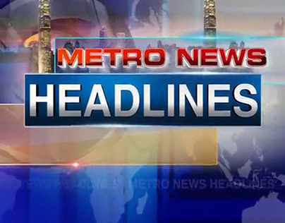 METRO NEWS HEADLINES