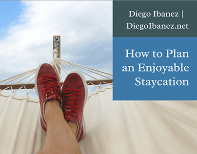 Diego Ibanez | How to Plan an Enjoyable Staycation