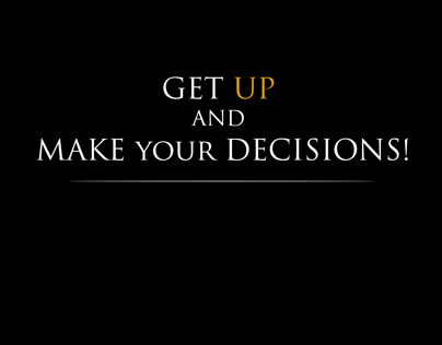 Get up and make your decisions!