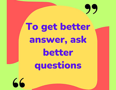 To get better answer, ask better questions