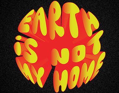 EARTH IS NOT MY HOME