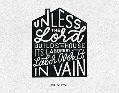 "Unless the Lord Builds the House" Psalm 125:1