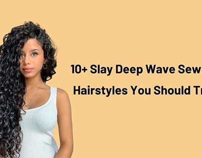 10+ Slay Deep Wave Sew in Hairstyles You Should Try