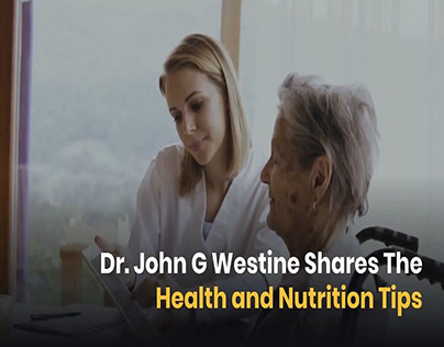 Dr. John G Westine Shares The Health and Nutrition Tips