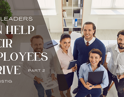 How Leaders Can Help Employees Thrive - Part Two