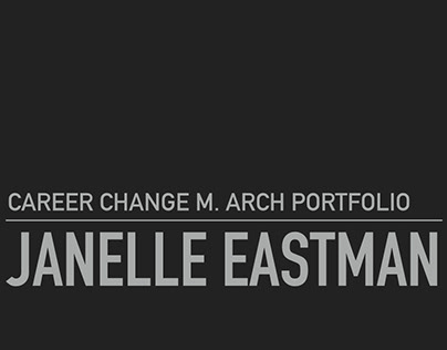 Janelle Eastman Career Change M.Arch Portfolio