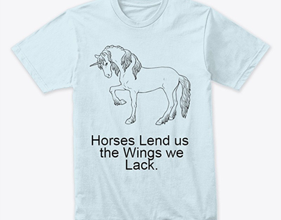 Horses lend us the wings we lack. horse shirt design