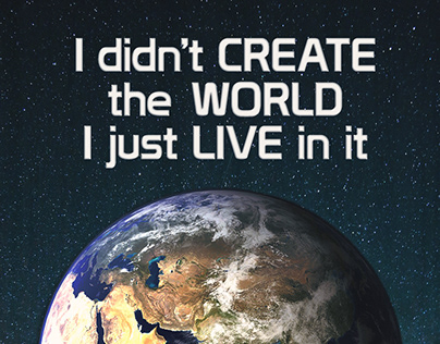 Didn't Create The World I Just Live In It!