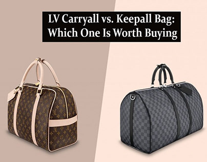 LV Carryall vs. Keepall Bag: Which One Is Worth Buying?