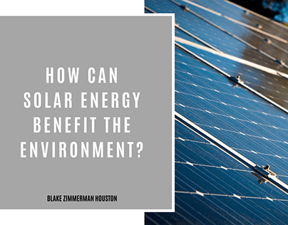 Solar Energy & The Environment-Blake Zimmerman Houston