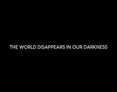 The world disappears in our darkness.