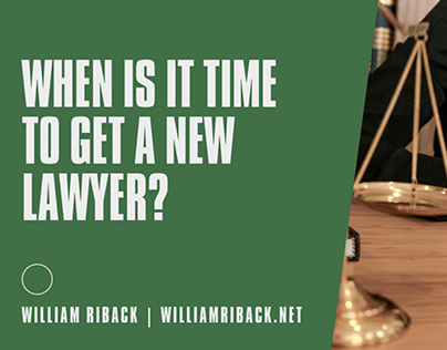 When is it Time to Get a New Lawyer? | William Riback