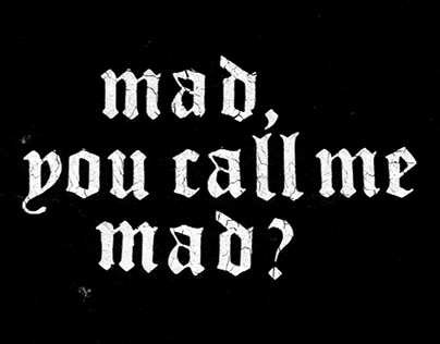 Mad, you call me mad?