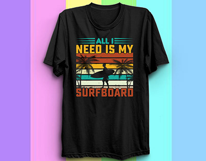 ALL I NEED IS MY SURFBOARD. T-SHIRT DESIGN