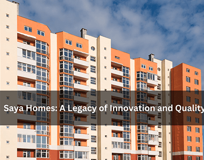 Saya Homes: A Legacy of Innovation and Quality
